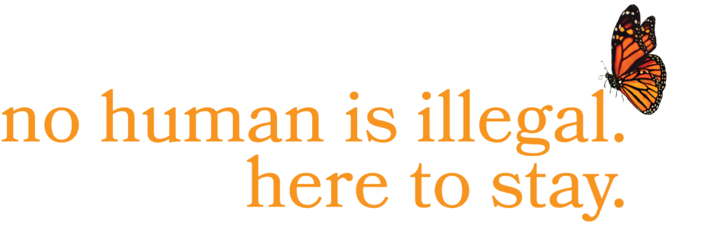 no human is illegal. here to stay.